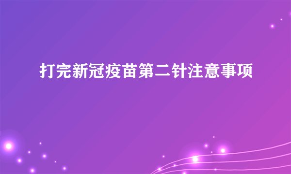 打完新冠疫苗第二针注意事项