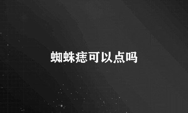 蜘蛛痣可以点吗
