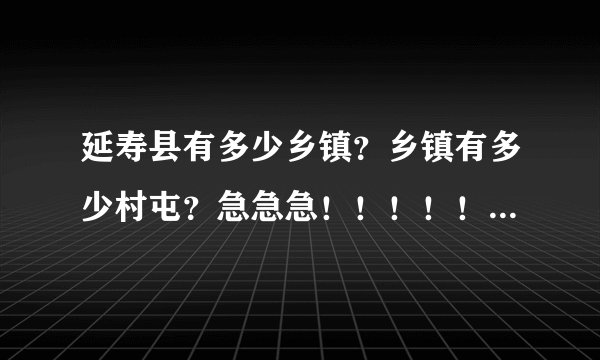 延寿县有多少乡镇？乡镇有多少村屯？急急急！！！！！！！！！！！！！！！！！
