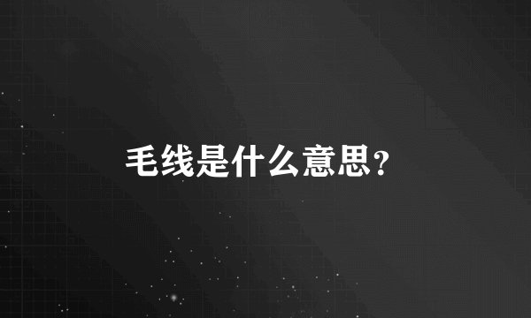 毛线是什么意思？