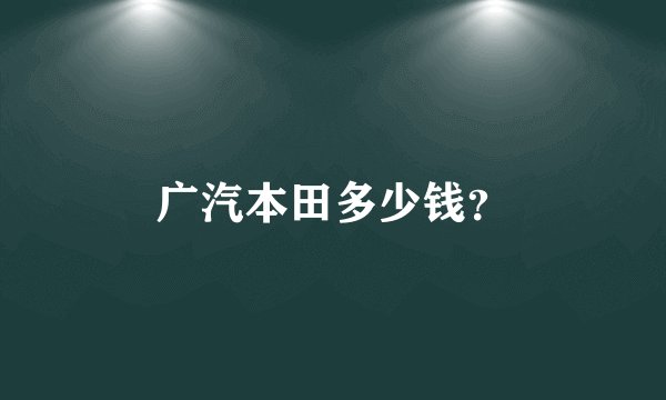 广汽本田多少钱？