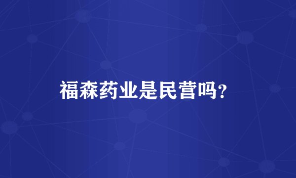 福森药业是民营吗？