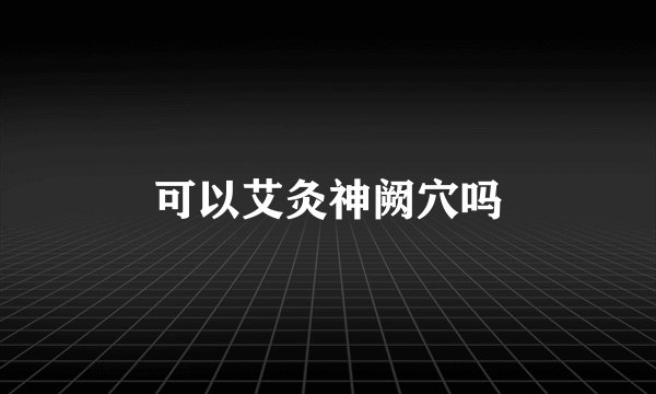 可以艾灸神阙穴吗