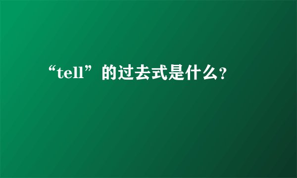 “tell”的过去式是什么？