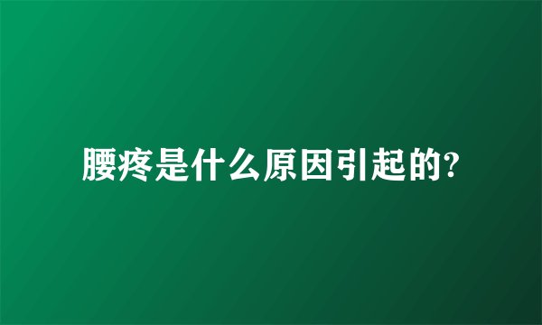 腰疼是什么原因引起的?
