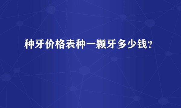 种牙价格表种一颗牙多少钱？