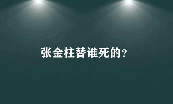 张金柱替谁死的？