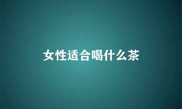 女性适合喝什么茶
