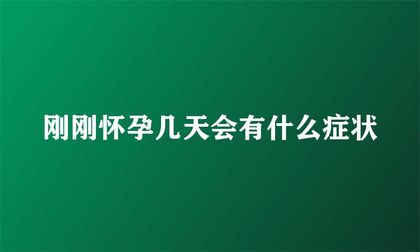 刚刚怀孕几天会有什么症状