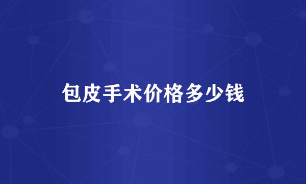 包皮手术价格多少钱
