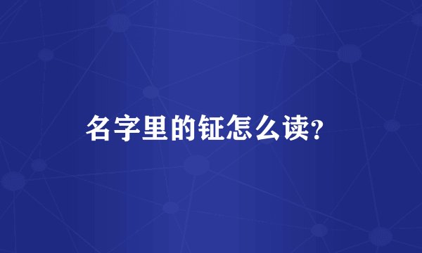 名字里的钲怎么读？
