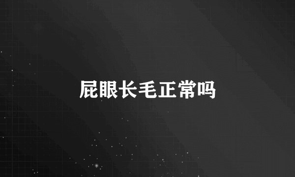 屁眼长毛正常吗