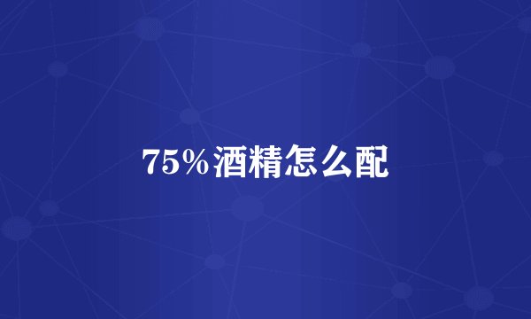 75%酒精怎么配