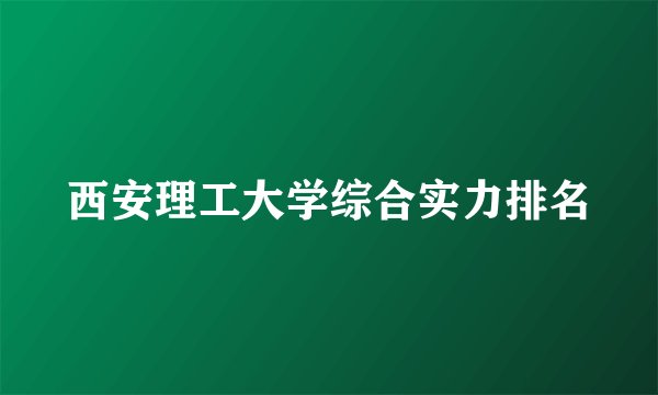 西安理工大学综合实力排名