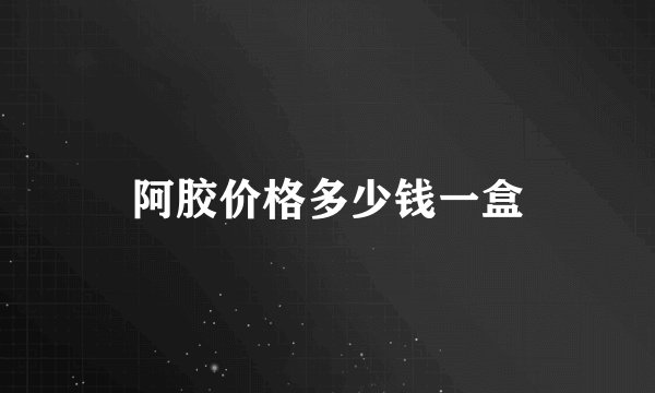 阿胶价格多少钱一盒