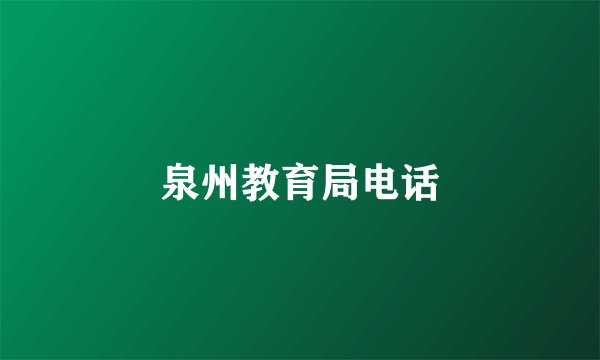 泉州教育局电话