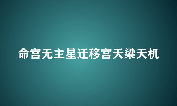 命宫无主星迁移宫天梁天机