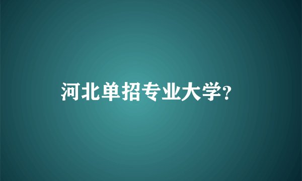 河北单招专业大学？