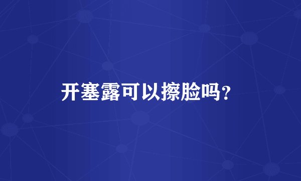 开塞露可以擦脸吗？
