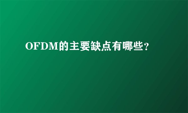 OFDM的主要缺点有哪些?