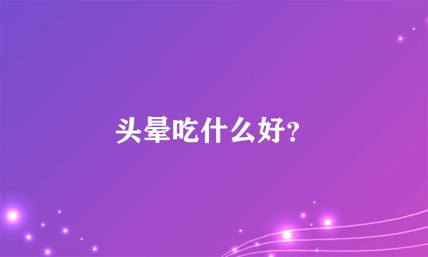 头晕吃什么好？