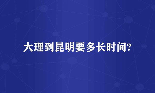 大理到昆明要多长时间?