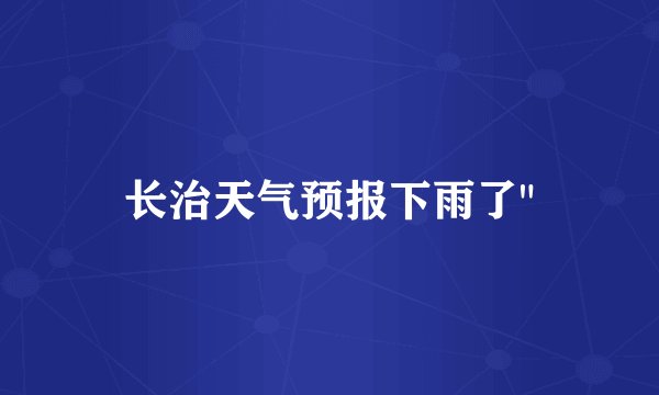 长治天气预报下雨了