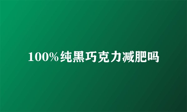 100%纯黑巧克力减肥吗