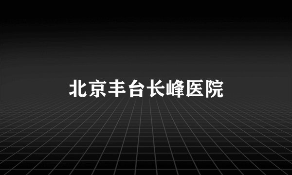 北京丰台长峰医院