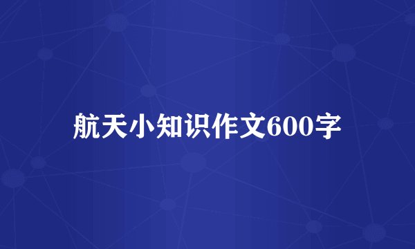 航天小知识作文600字