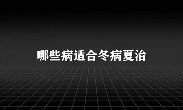哪些病适合冬病夏治