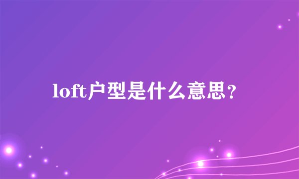 loft户型是什么意思？