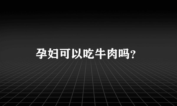 孕妇可以吃牛肉吗？
