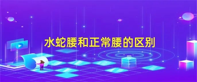 水蛇腰和正常腰的区别