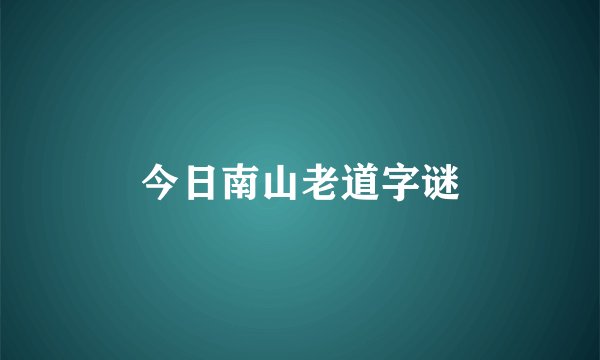 今日南山老道字谜