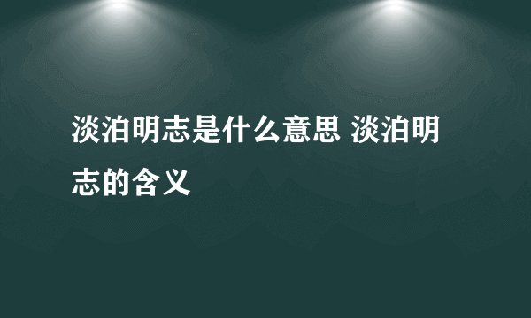 淡泊明志是什么意思 淡泊明志的含义
