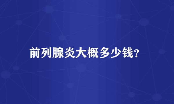 前列腺炎大概多少钱？