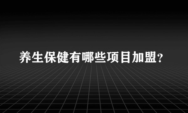 养生保健有哪些项目加盟？
