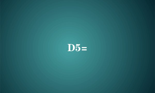 D5=