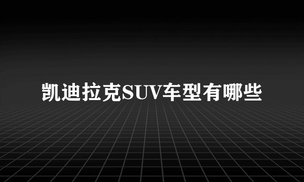 凯迪拉克SUV车型有哪些