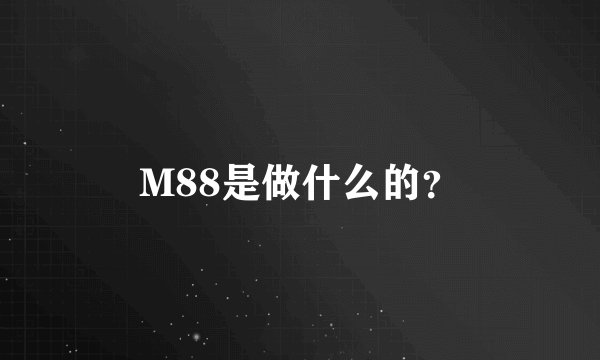 M88是做什么的？