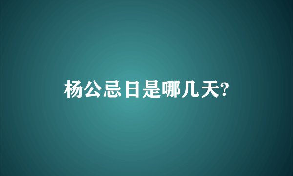杨公忌日是哪几天?