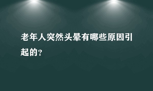 老年人突然头晕有哪些原因引起的？