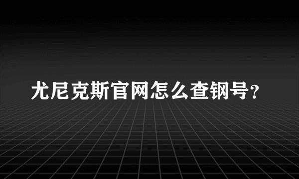 尤尼克斯官网怎么查钢号？