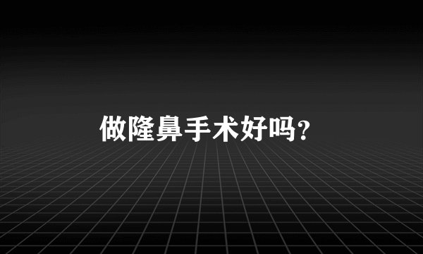 做隆鼻手术好吗？