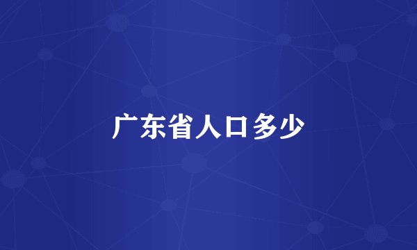 广东省人口多少
