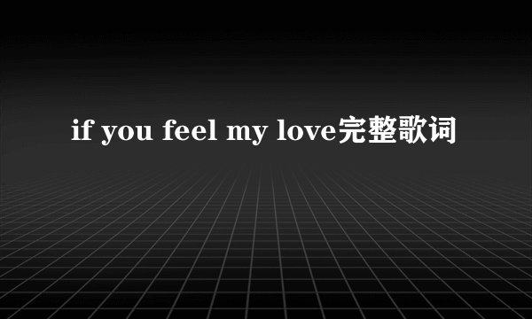if you feel my love完整歌词