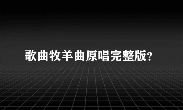 歌曲牧羊曲原唱完整版？