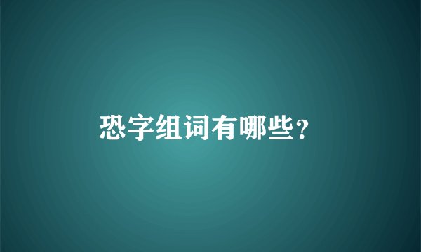 恐字组词有哪些？