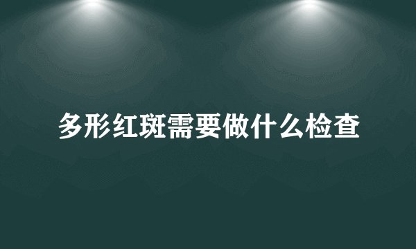 多形红斑需要做什么检查